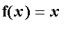 f(x) = x