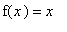 f(x) = x